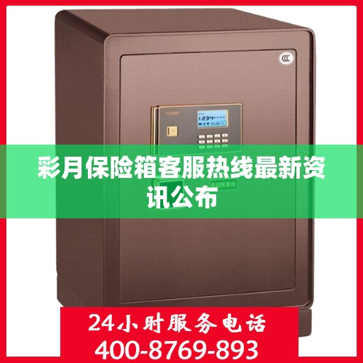 彩月保险箱客服热线最新资讯公布