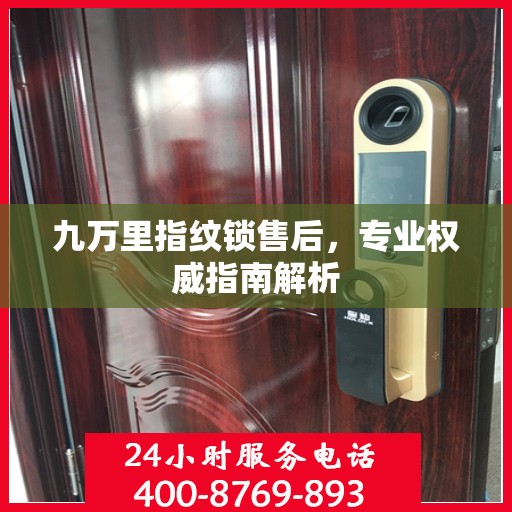 九万里指纹锁售后，专业权威指南解析