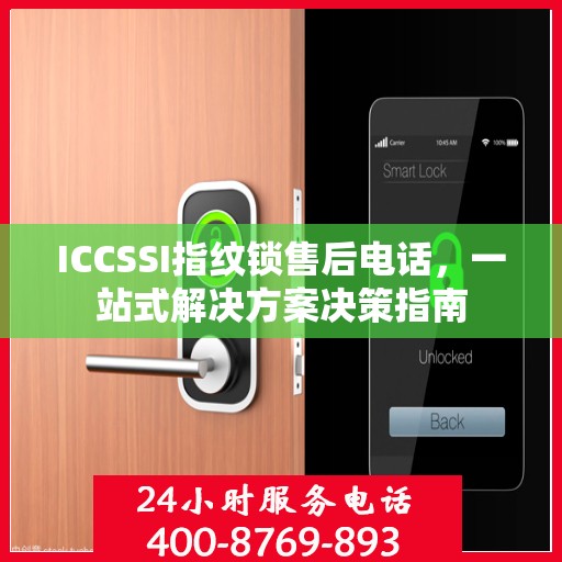 ICCSSI指纹锁售后电话，一站式解决方案决策指南