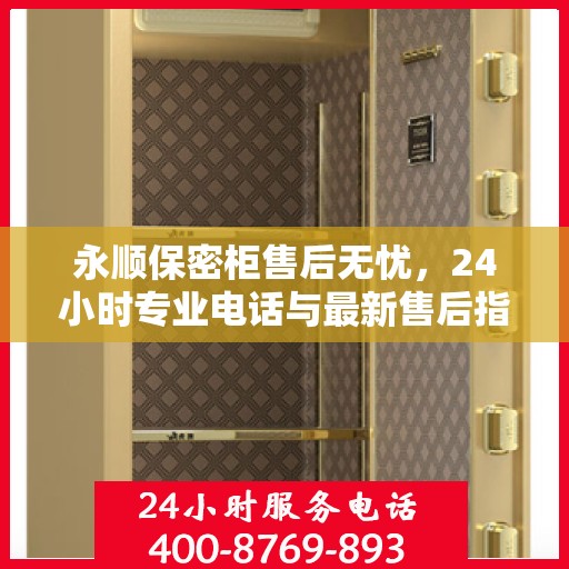 永顺保密柜售后无忧，24小时专业电话与最新售后指南