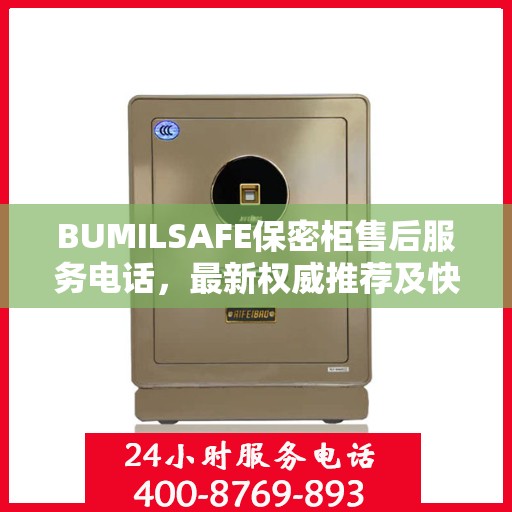BUMILSAFE保密柜售后服务电话，最新权威推荐及快速响应支持