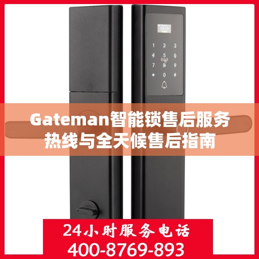 Gateman智能锁售后服务热线与全天候售后指南