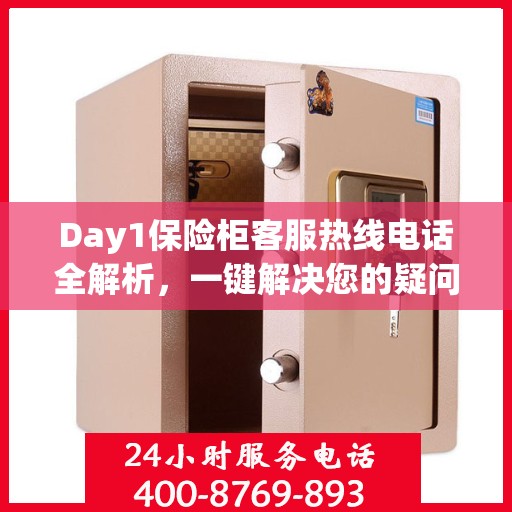 Day1保险柜客服热线电话全解析，一键解决您的疑问