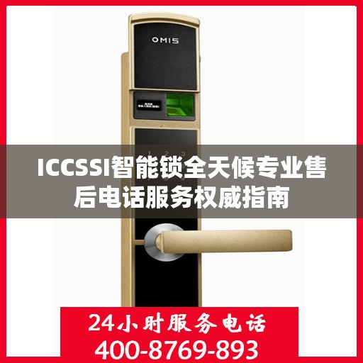ICCSSI智能锁全天候专业售后电话服务权威指南