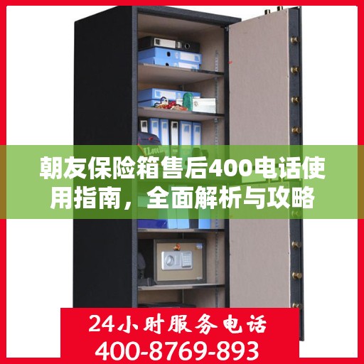 朝友保险箱售后400电话使用指南，全面解析与攻略