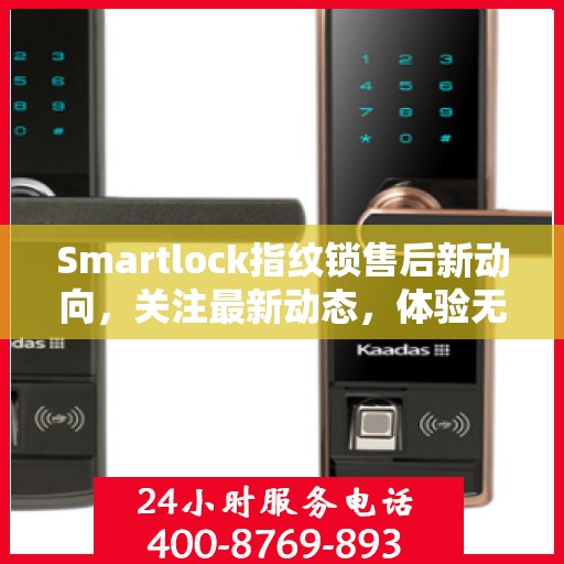 Smartlock指纹锁售后新动向，关注最新动态，体验无忧服务