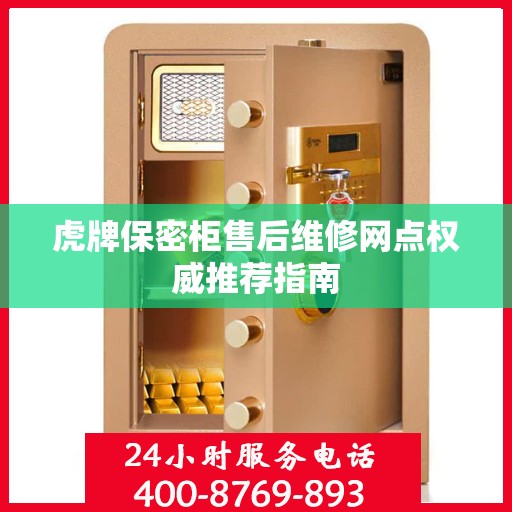 虎牌保密柜售后维修网点权威推荐指南