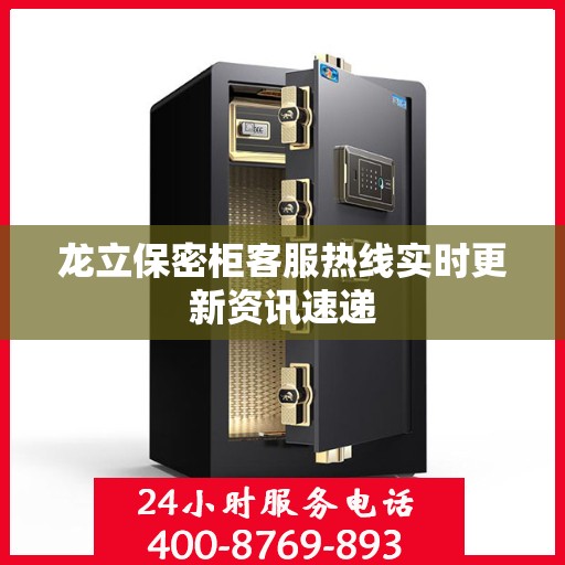 龙立保密柜客服热线实时更新资讯速递