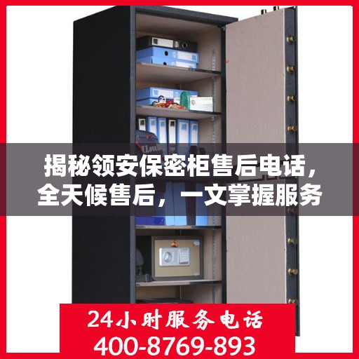 揭秘领安保密柜售后电话，全天候售后，一文掌握服务全攻略