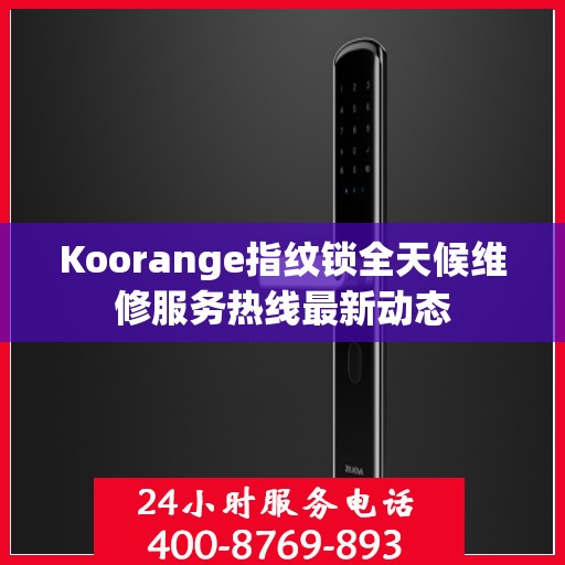 Koorange指纹锁全天候维修服务热线最新动态