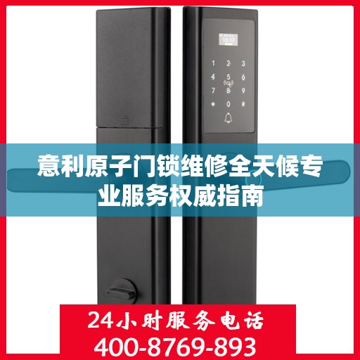 意利原子门锁维修全天候专业服务权威指南