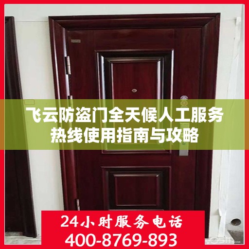 飞云防盗门全天候人工服务热线使用指南与攻略