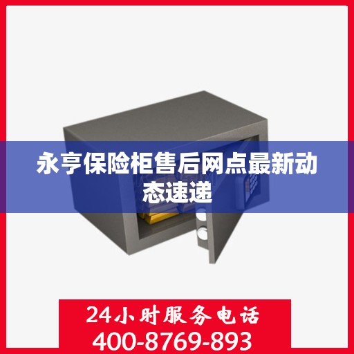 永亨保险柜售后网点最新动态速递