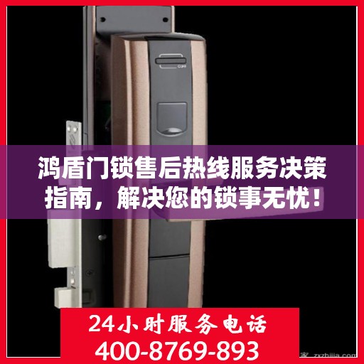 鸿盾门锁售后热线服务决策指南，解决您的锁事无忧！