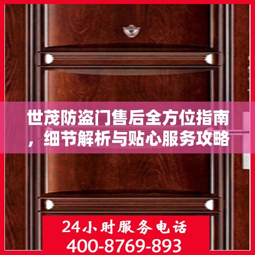世茂防盗门售后全方位指南，细节解析与贴心服务攻略