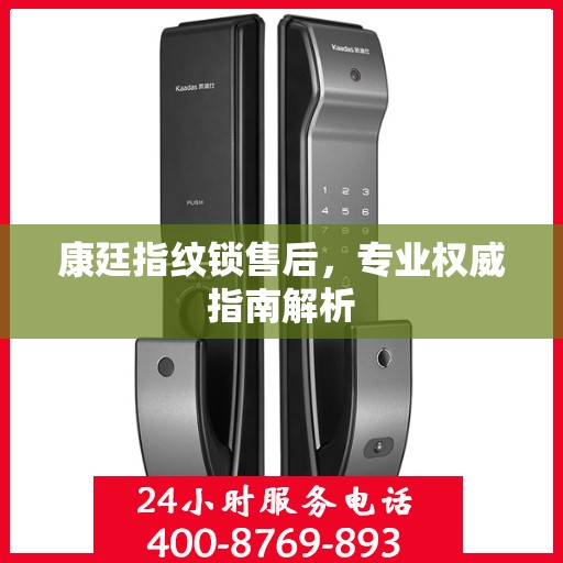 康廷指纹锁售后，专业权威指南解析