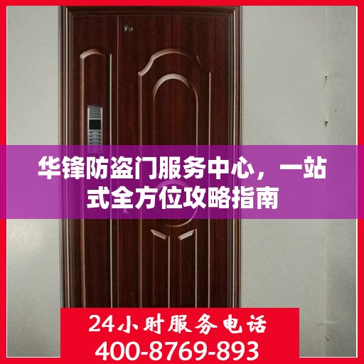 华锋防盗门服务中心，一站式全方位攻略指南