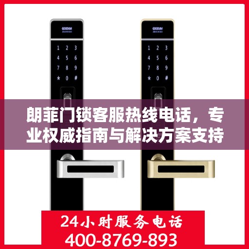 朗菲门锁客服热线电话，专业权威指南与解决方案支持