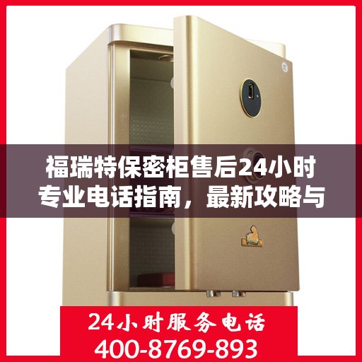 福瑞特保密柜售后24小时专业电话指南，最新攻略与售后支持