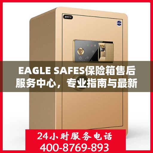 EAGLE SAFES保险箱售后服务中心，专业指南与最新攻略总览