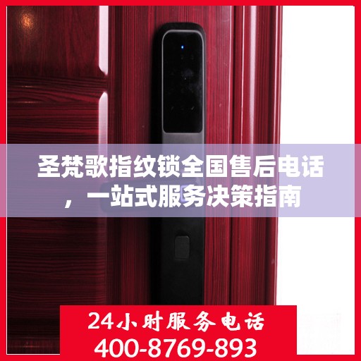 圣梵歌指纹锁全国售后电话，一站式服务决策指南
