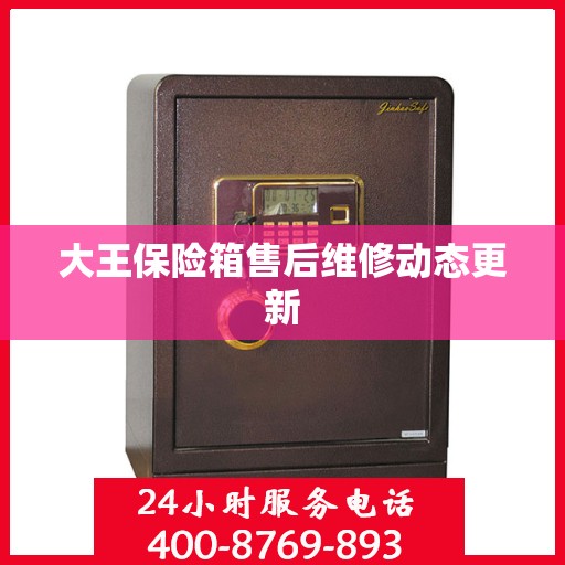 大王保险箱售后维修动态更新