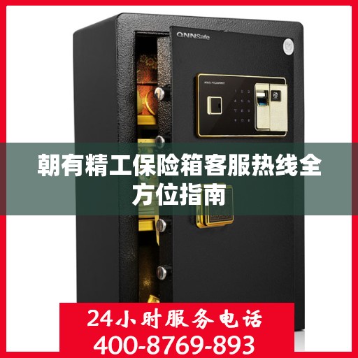 朝有精工保险箱客服热线全方位指南