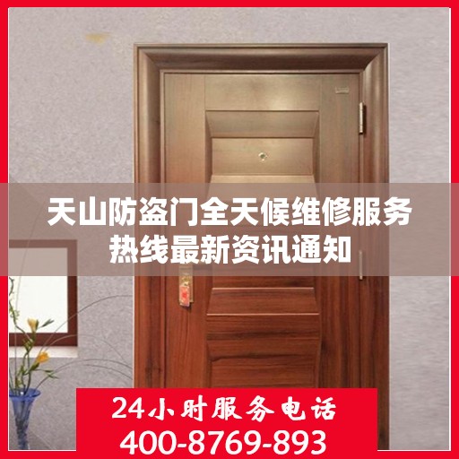 天山防盗门全天候维修服务热线最新资讯通知
