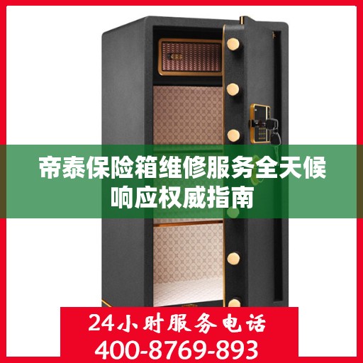 帝泰保险箱维修服务全天候响应权威指南