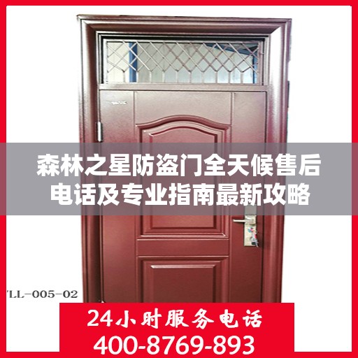 森林之星防盗门全天候售后电话及专业指南最新攻略