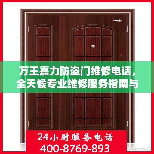 万王嘉力防盗门维修电话，全天候专业维修服务指南与最新攻略
