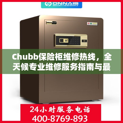 Chubb保险柜维修热线，全天候专业维修服务指南与最新攻略