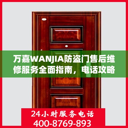 万嘉WANJIA防盗门售后维修服务全面指南，电话攻略与细节解析