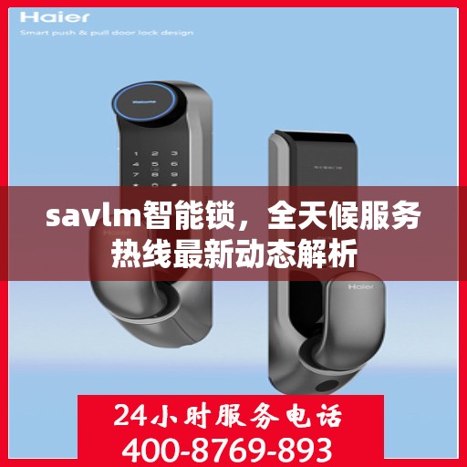 savlm智能锁，全天候服务热线最新动态解析