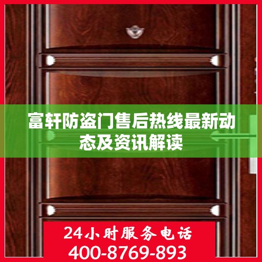 富轩防盗门售后热线最新动态及资讯解读