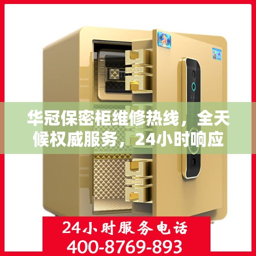 华冠保密柜维修热线，全天候权威服务，24小时响应您的需求