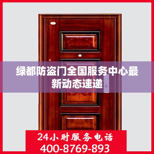 绿都防盗门全国服务中心最新动态速递