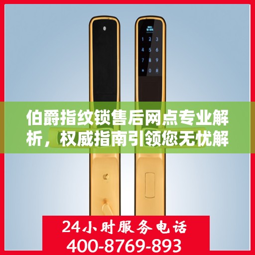 伯爵指纹锁售后网点专业解析，权威指南引领您无忧解决售后问题
