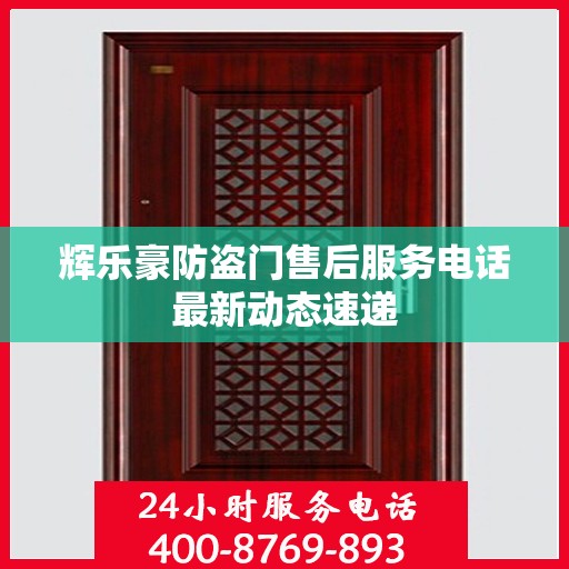 辉乐豪防盗门售后服务电话最新动态速递