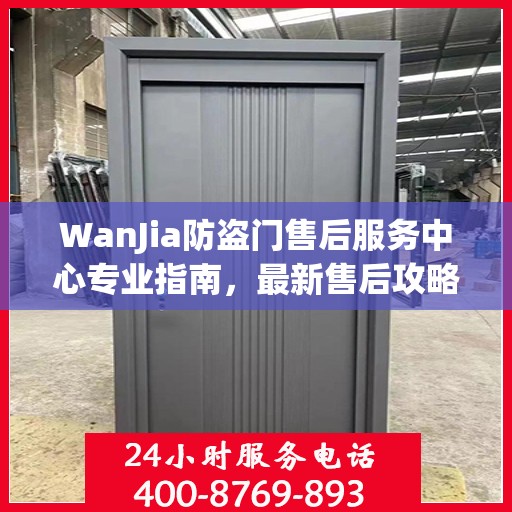 WanJia防盗门售后服务中心专业指南，最新售后攻略与指南