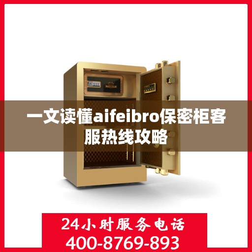 一文读懂aifeibro保密柜客服热线攻略