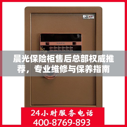 晨光保险柜售后总部权威推荐，专业维修与保养指南