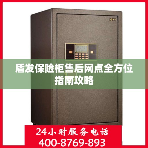 盾发保险柜售后网点全方位指南攻略