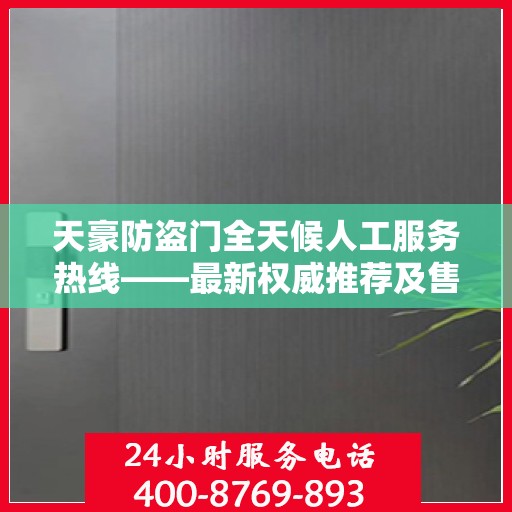 天豪防盗门全天候人工服务热线——最新权威推荐及售后保障指南