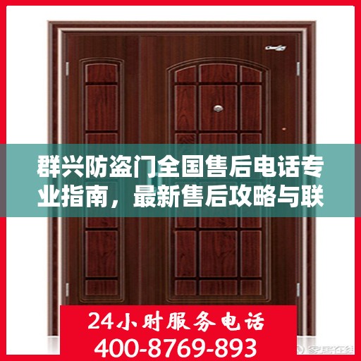 群兴防盗门全国售后电话专业指南，最新售后攻略与联系方式