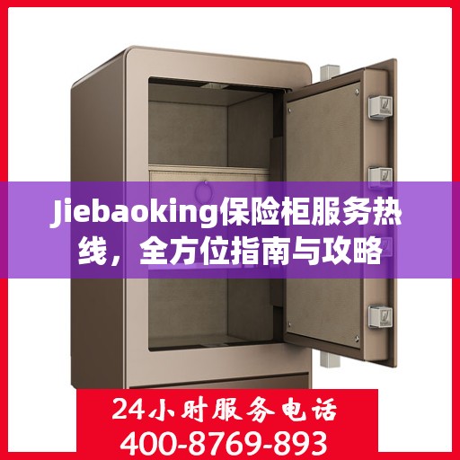 Jiebaoking保险柜服务热线，全方位指南与攻略