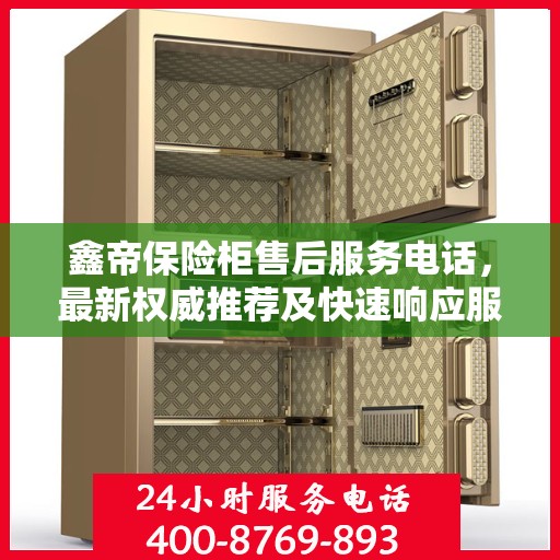 鑫帝保险柜售后服务电话，最新权威推荐及快速响应服务指南