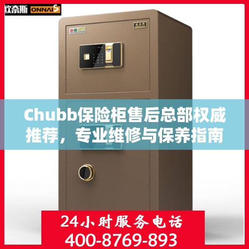 Chubb保险柜售后总部权威推荐，专业维修与保养指南