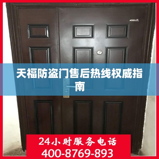 天福防盗门售后热线权威指南