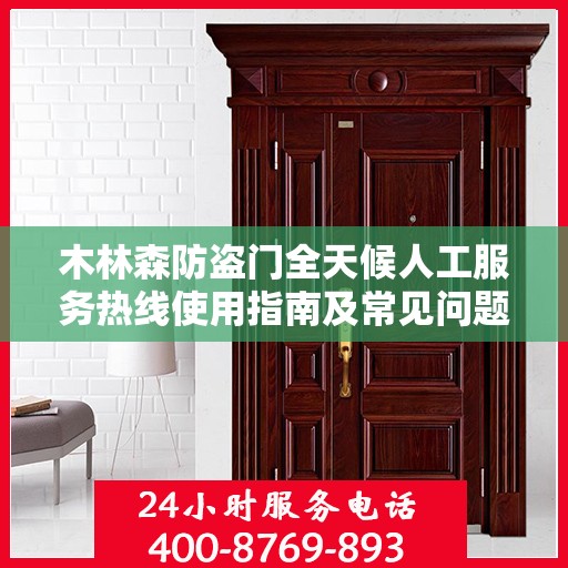 木林森防盗门全天候人工服务热线使用指南及常见问题解答大全